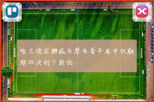哈兰德在挪威与摩洛哥平局中仅触球四次创下新低